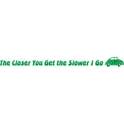 The closer you get the slower I go sticker